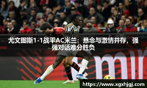 尤文图斯1-1战平AC米兰：悬念与激情并存，强强对话难分胜负